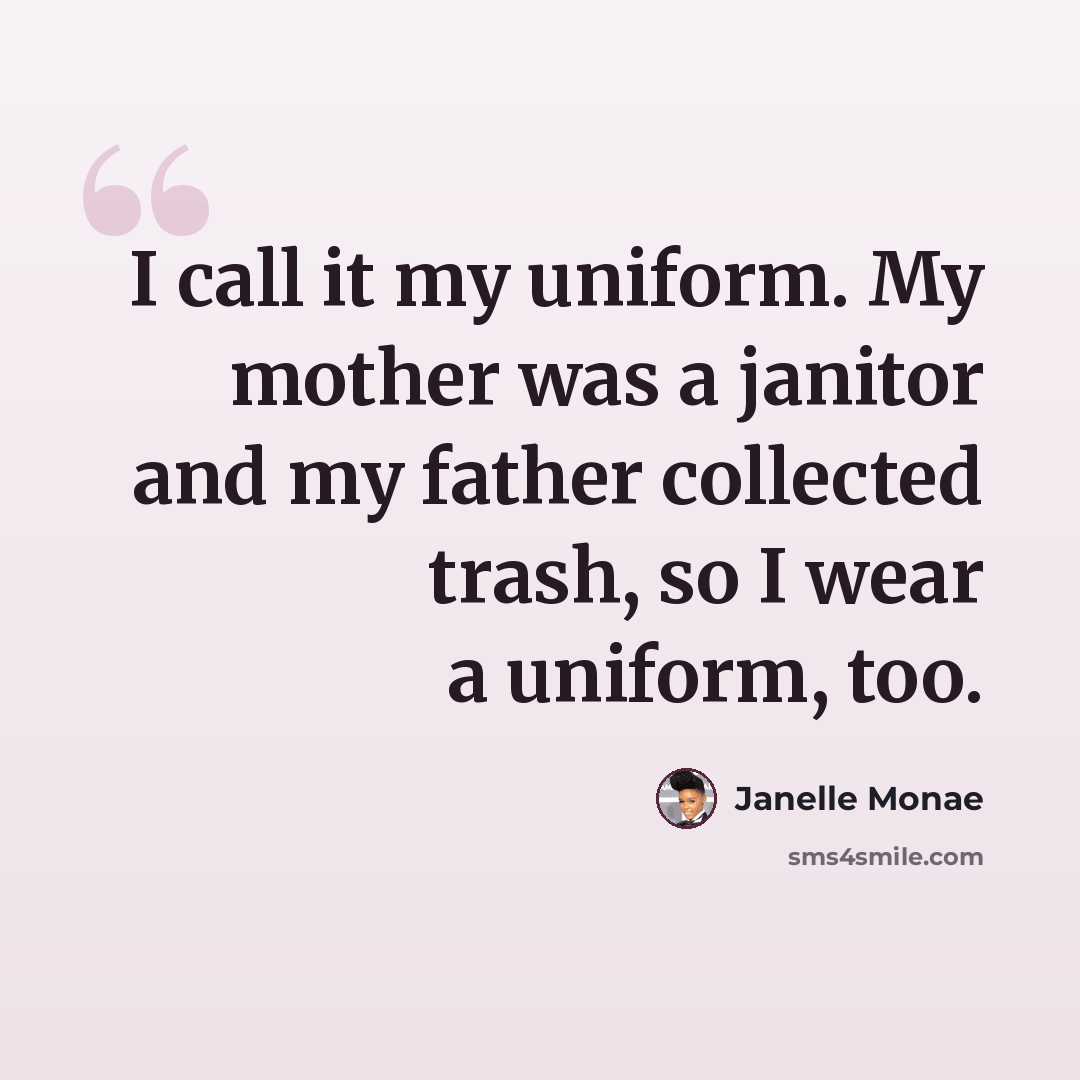 “I call it my uniform. My mother was a janitor and my father collected trash, so I wear a uniform, too.” quote by Janelle Monae