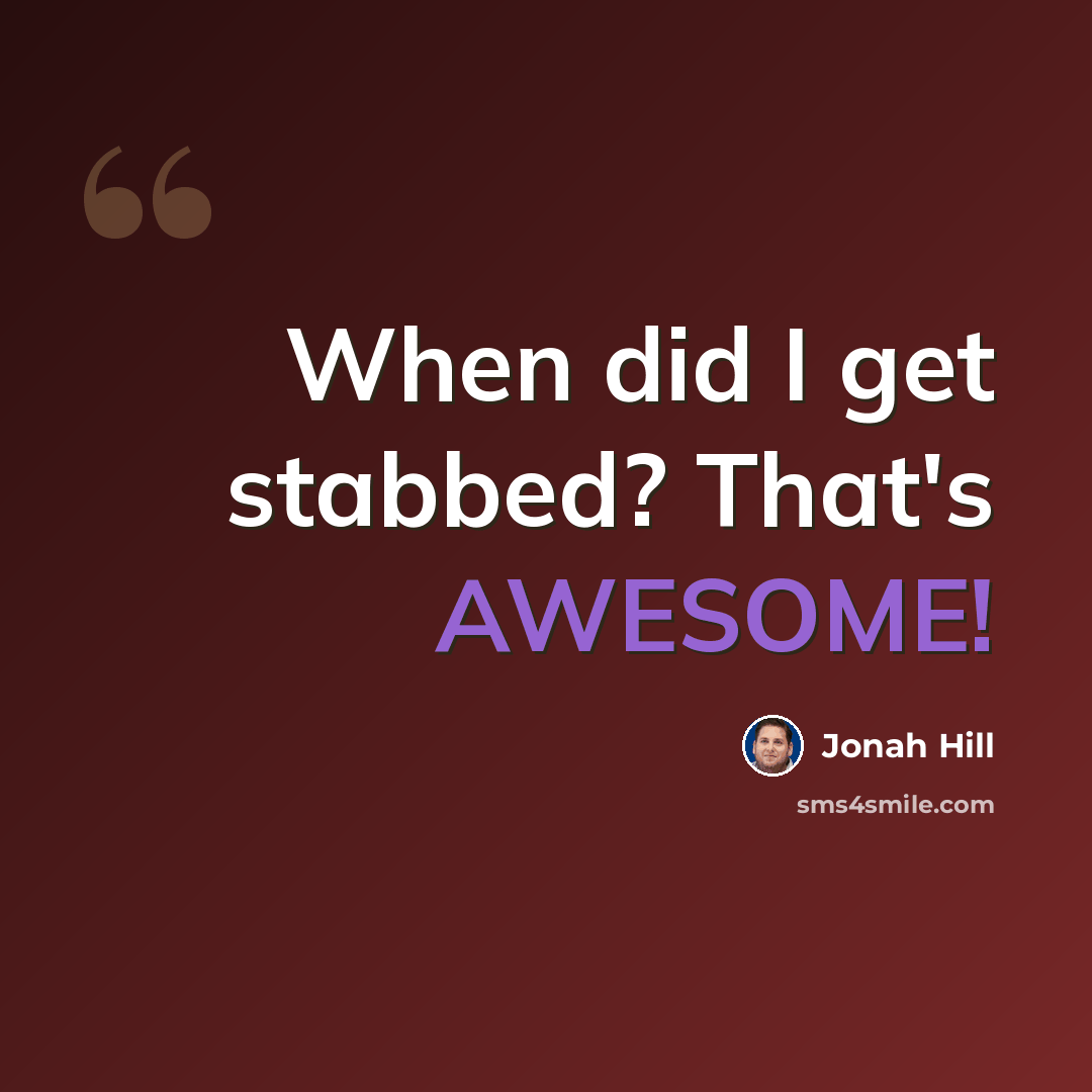 “When did I get stabbed? That's AWESOME!” quote by Jonah Hill
