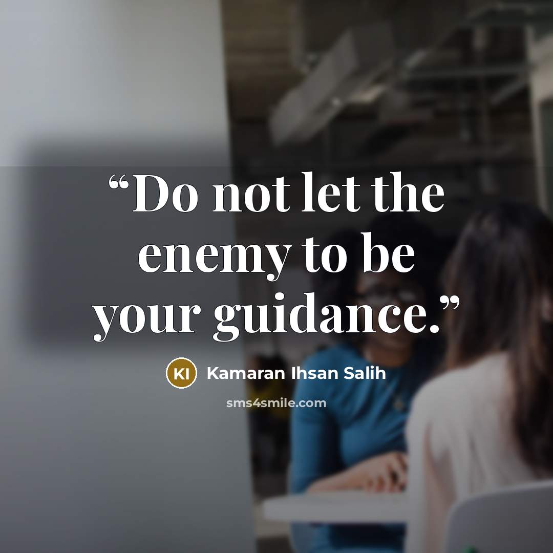“Do not let the enemy to be your guidance.” quote by Kamaran Ihsan Salih