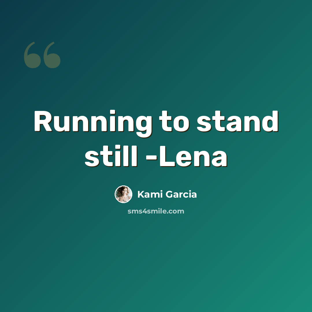 “Running to stand still -Lena” quote by Kami Garcia