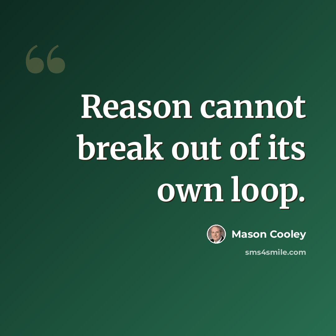 “Reason cannot break out of its own loop.” quote by Mason Cooley