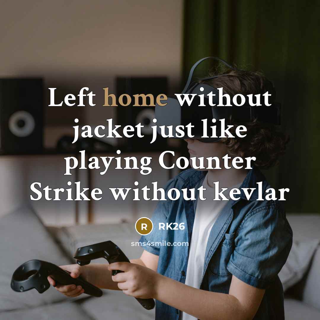“Left home without jacket just like playing Counter Strike without kevlar” quote by RK26