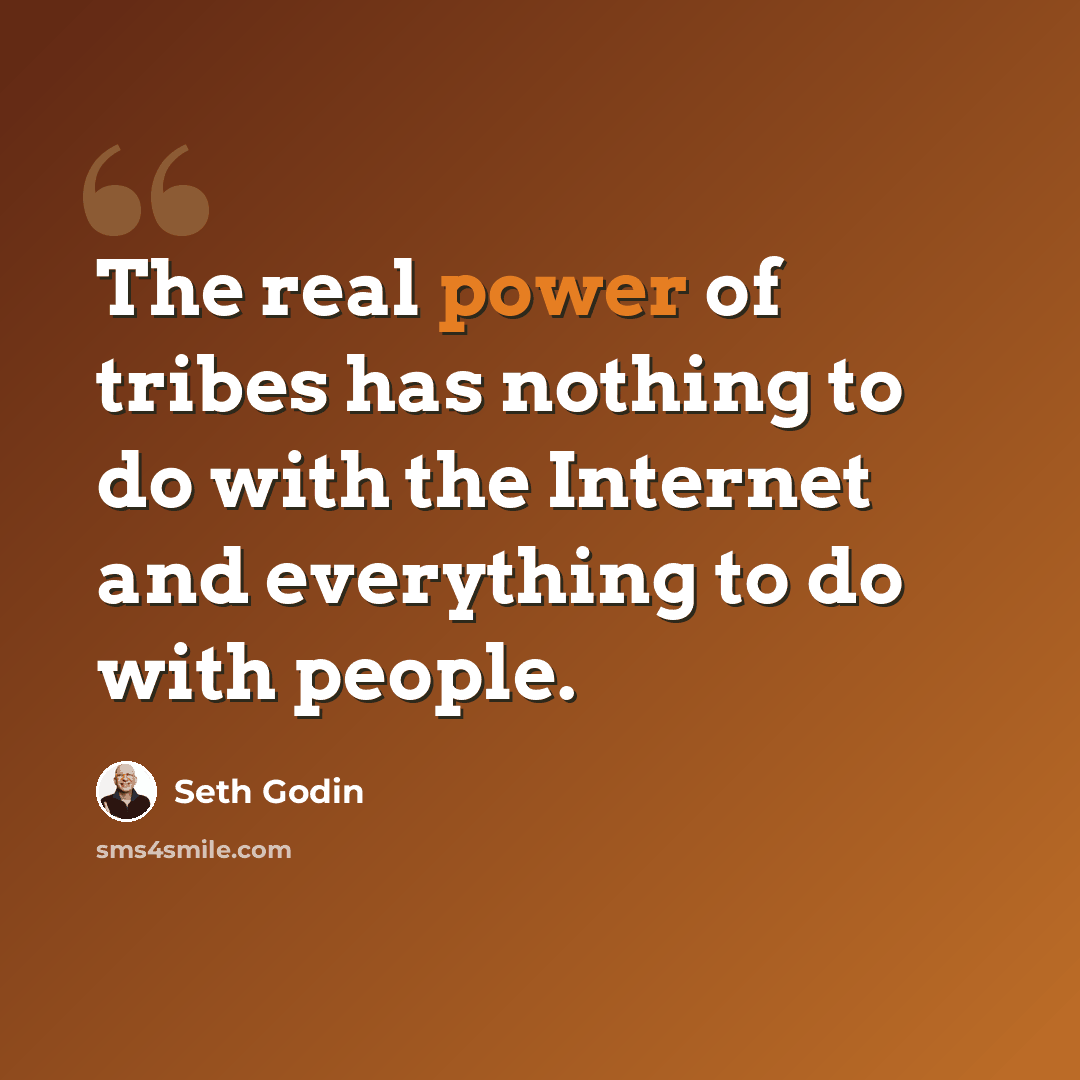 “The real power of tribes has nothing to do with the Internet and everything to do with people.” quote by Seth Godin