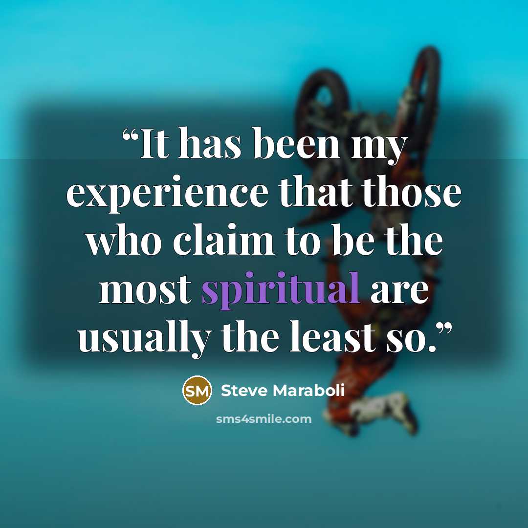 “It has been my experience that those who claim to be the most spiritual are usually the least so.” quote by Steve Maraboli