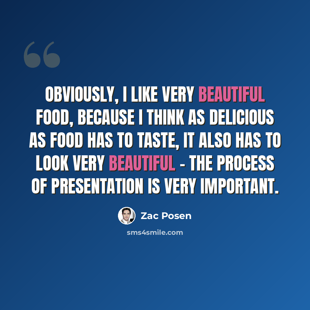 “Obviously, I like very beautiful food, because I think as delicious as food has to taste, it also has to look very beautiful - the process of presentation is very important.” quote by Zac Posen
