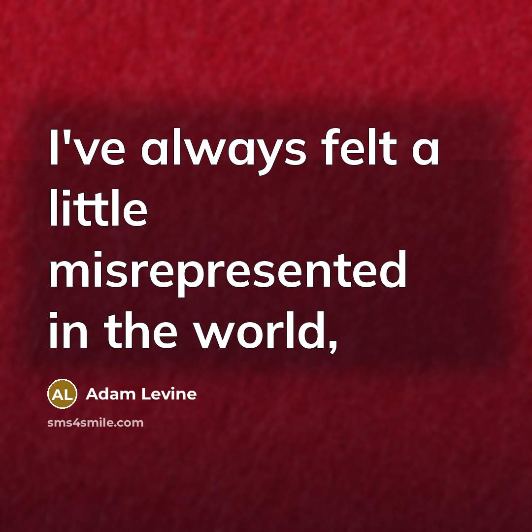 “I've always felt a little misrepresented in the world,” quote by Adam Levine
