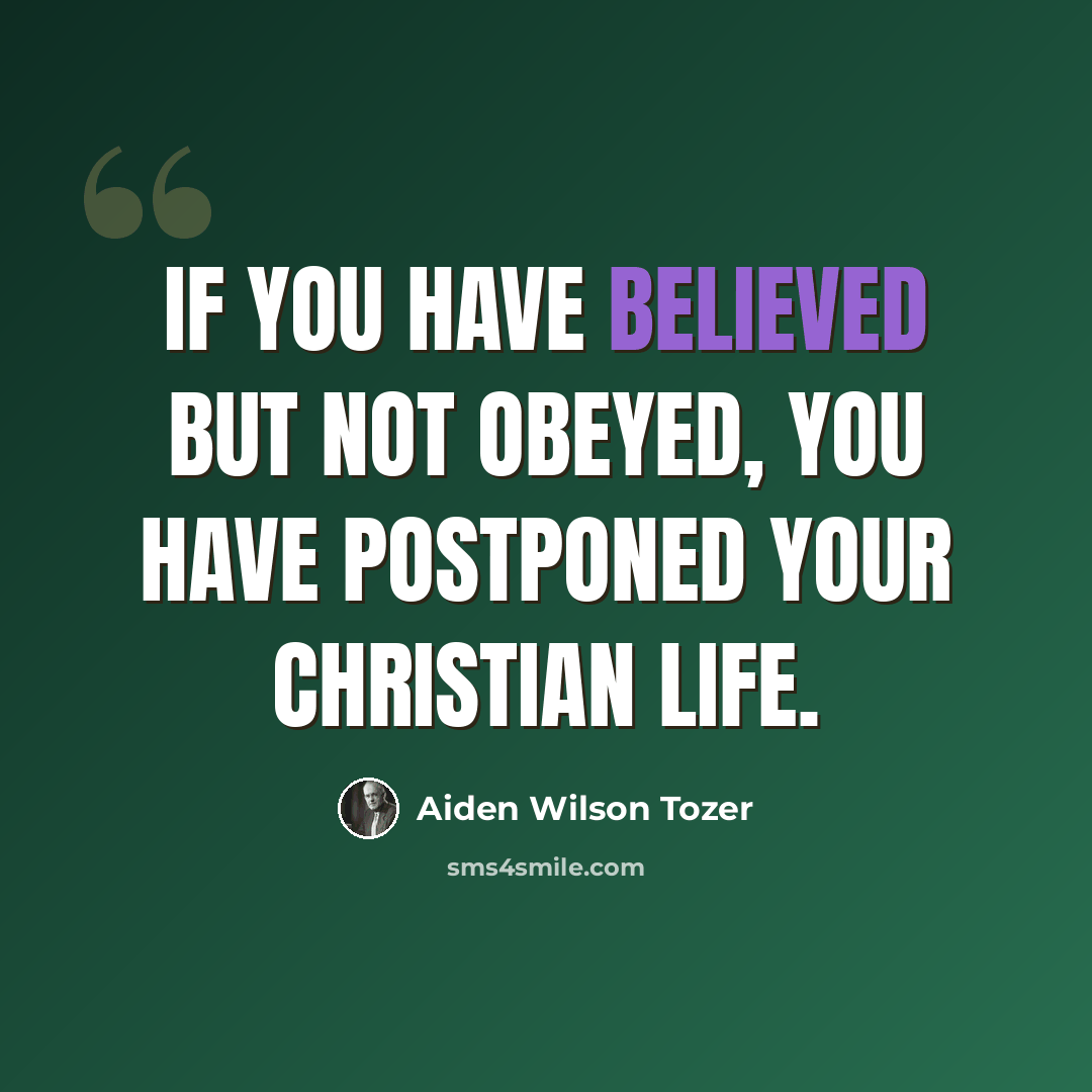 “If you have believed but not obeyed, you have postponed your Christian life.” quote by Aiden Wilson Tozer