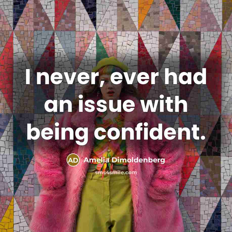 “I never, ever had an issue with being confident.” quote by Amelia Dimoldenberg