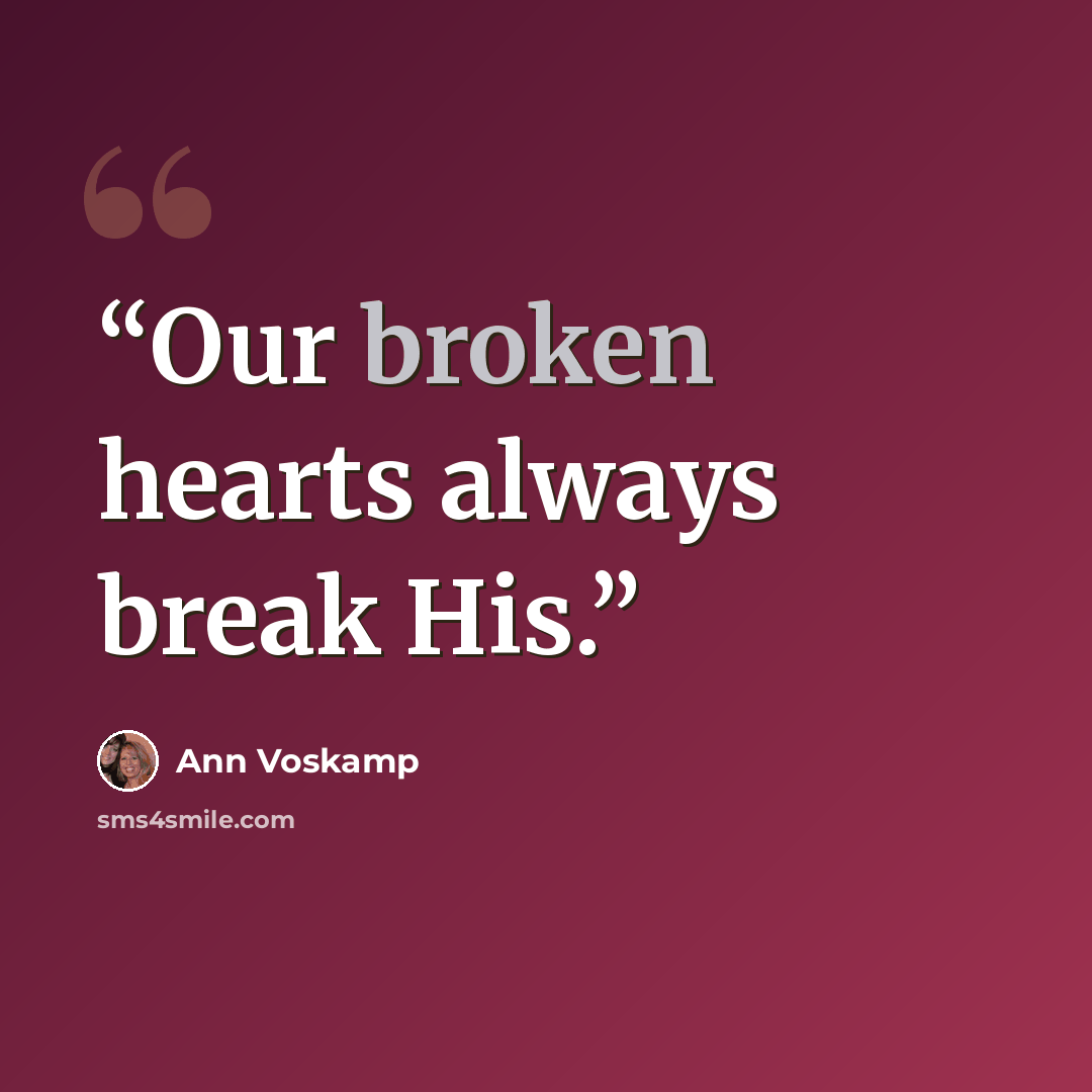 “Our broken hearts always break His.” quote by Ann Voskamp
