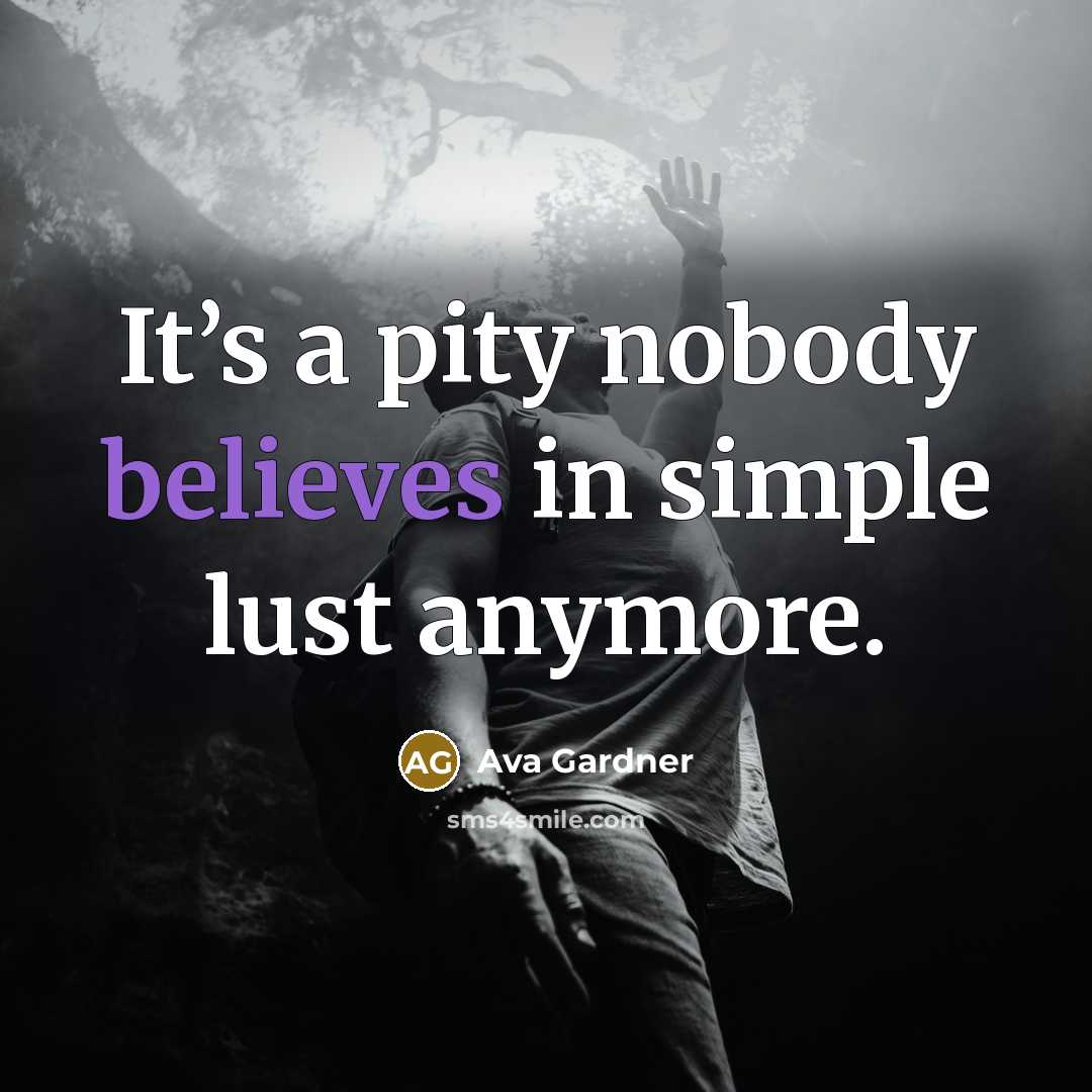 “It’s a pity nobody believes in simple lust anymore.” quote by Ava Gardner