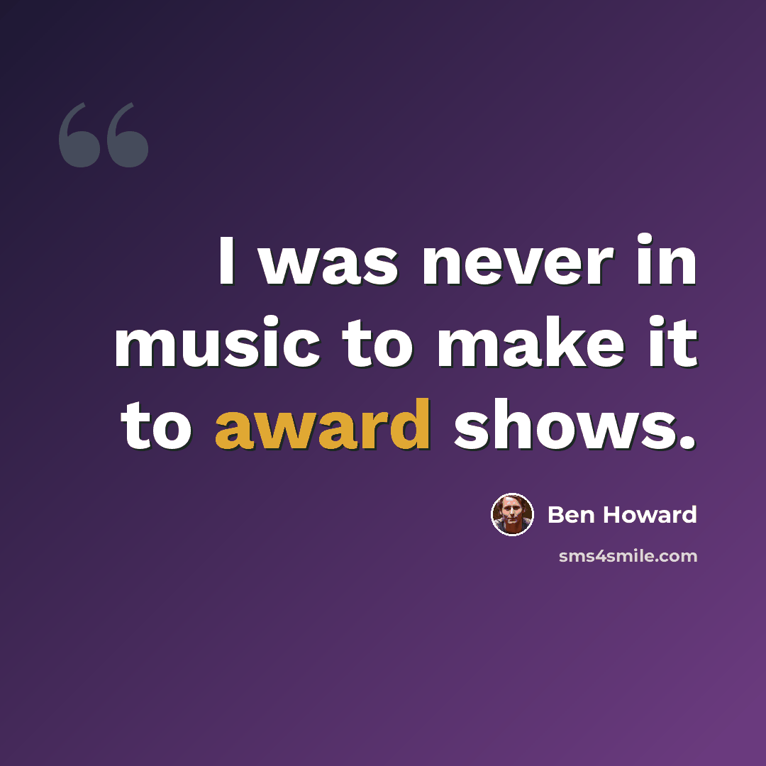 “I was never in music to make it to award shows.” quote by Ben Howard