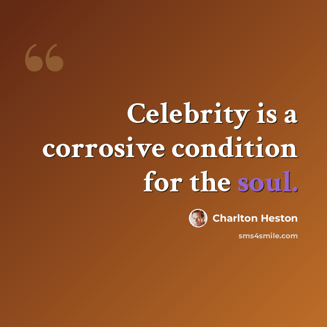 “Celebrity is a corrosive condition for the soul.” quote by Charlton Heston