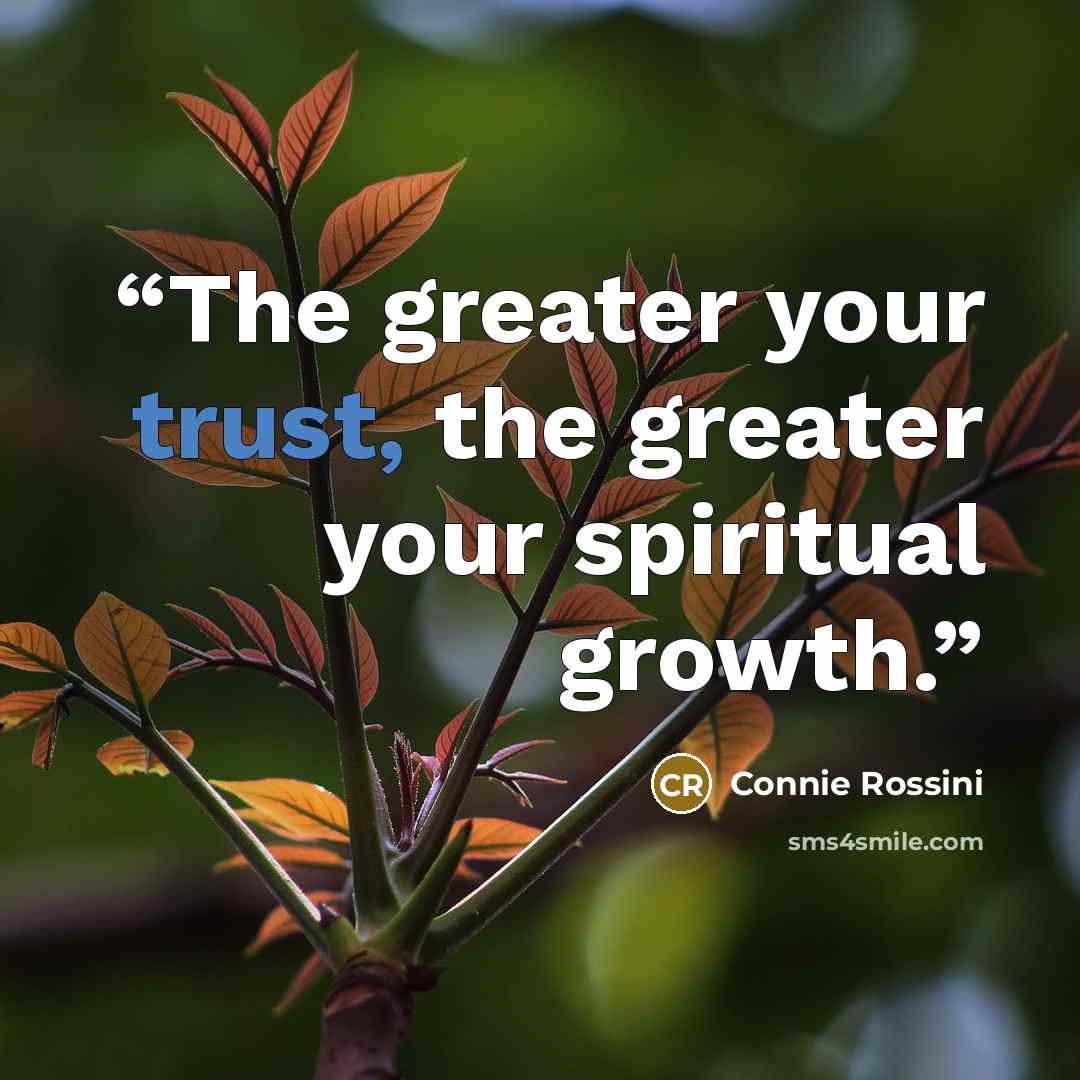 “The greater your trust, the greater your spiritual growth.” quote by Connie Rossini