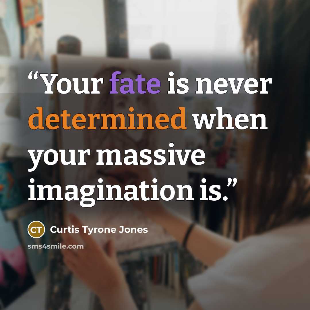 “Your fate is never determined when your massive imagination is.” quote by Curtis Tyrone Jones