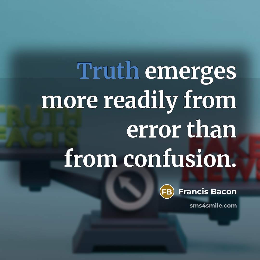 “Truth emerges more readily from error than from confusion.” quote by Francis Bacon