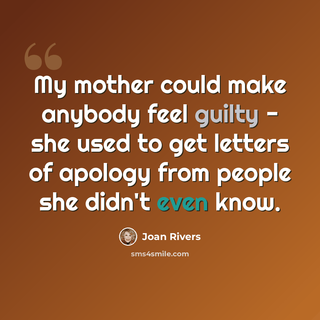 “My mother could make anybody feel guilty - she used to get letters of apology from people she didn't even know.” quote by Joan Rivers