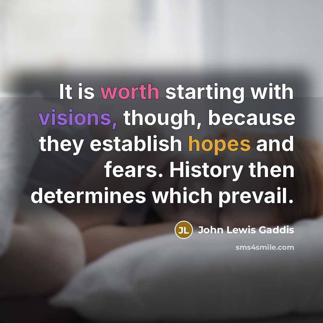“It is worth starting with visions, though, because they establish hopes and fears. History then determines which prevail.” quote by John Lewis Gaddis