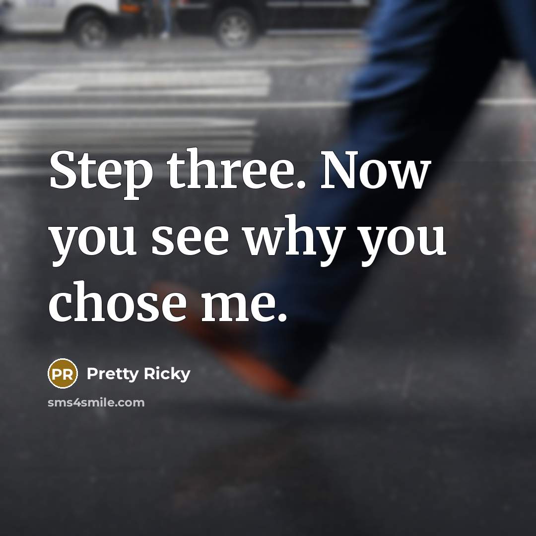 “Step three. Now you see why you chose me.” quote by Pretty Ricky