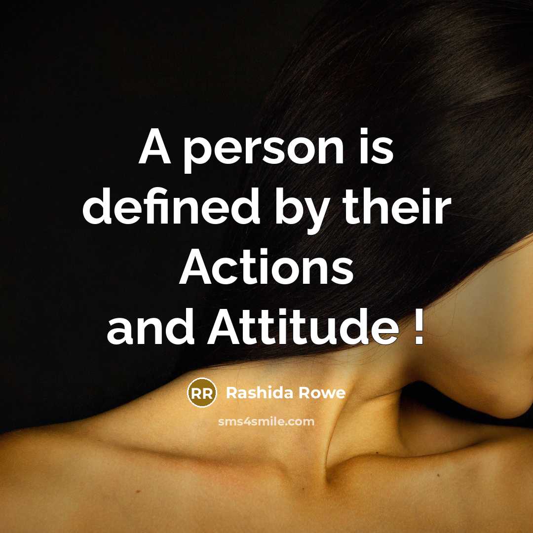 “A person is defined by their Actions and Attitude !” quote by Rashida Rowe
