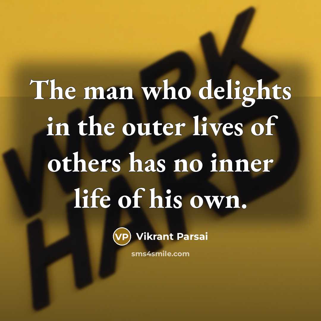 “The man who delights in the outer lives of others has no inner life of his own.” quote by Vikrant Parsai