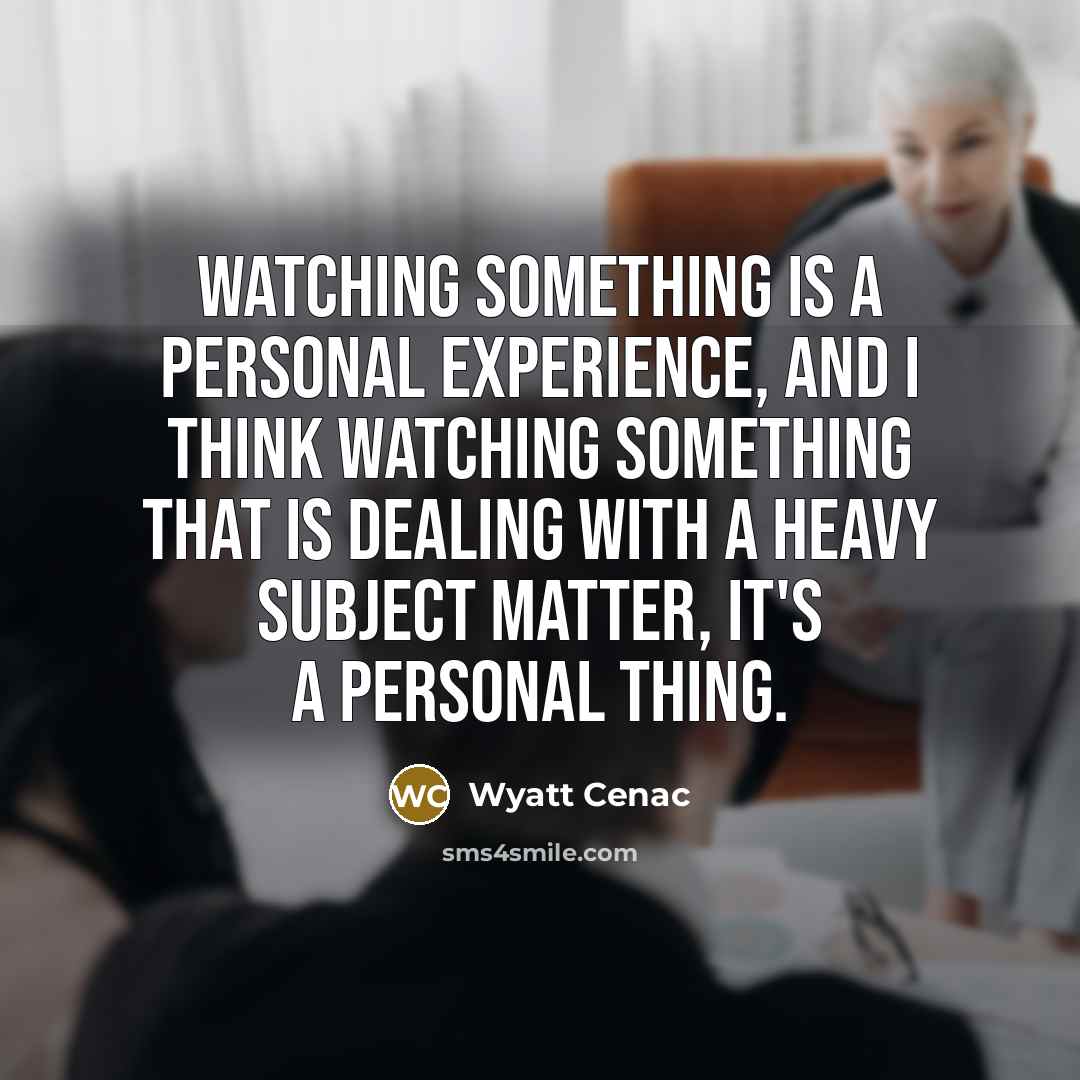 “Watching something is a personal experience, and I think watching something that is dealing with a heavy subject matter, it's a personal thing.” quote by Wyatt Cenac