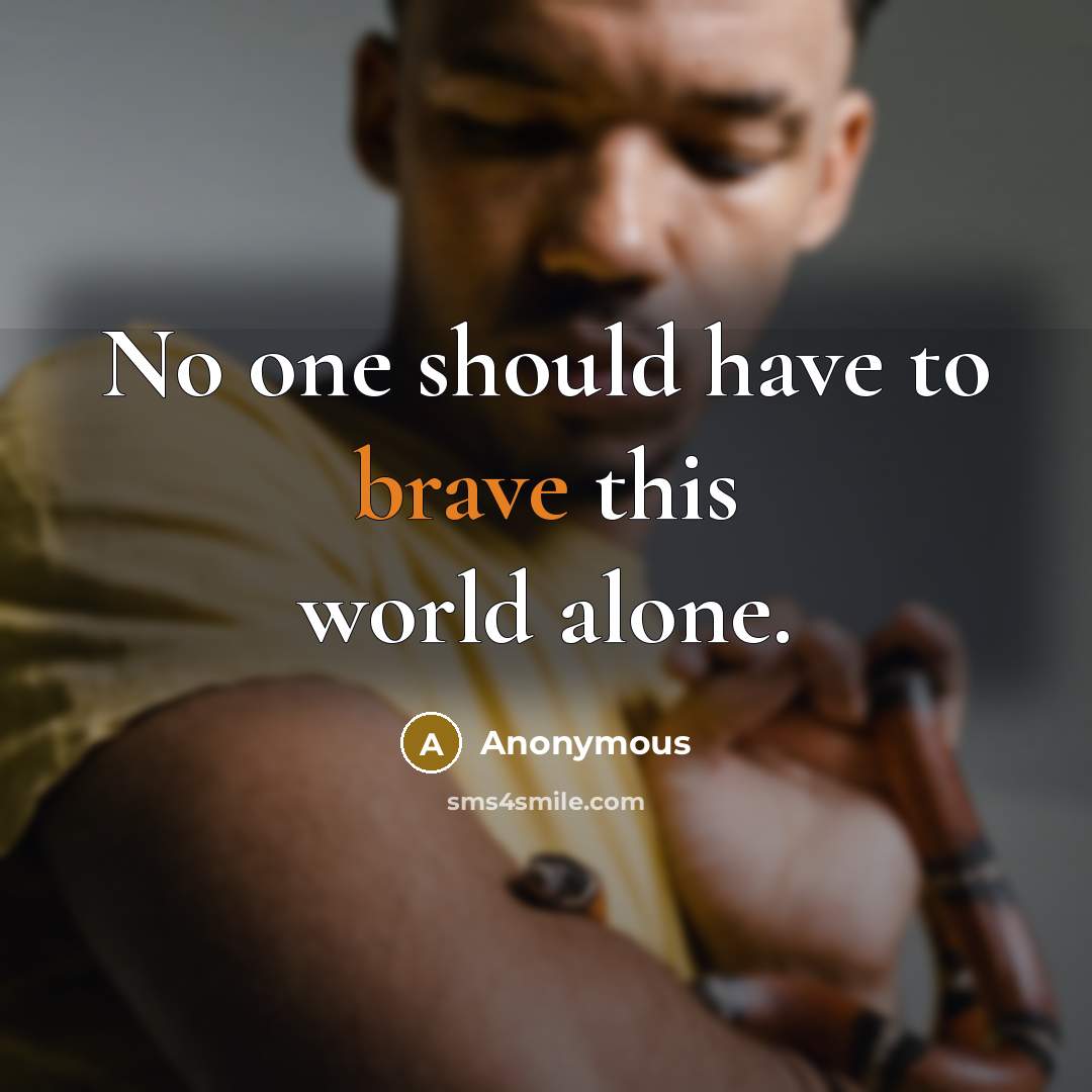 “No one should have to brave this world alone.” quote by Anonymous