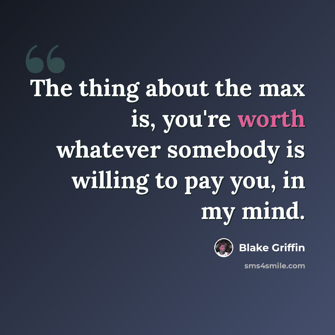 “The thing about the max is, you're worth whatever somebody is willing to pay you, in my mind.” quote by Blake Griffin