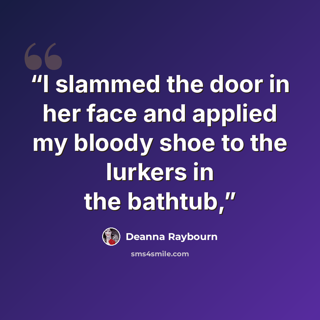 “I slammed the door in her face and applied my bloody shoe to the lurkers in the bathtub,” quote by Deanna Raybourn