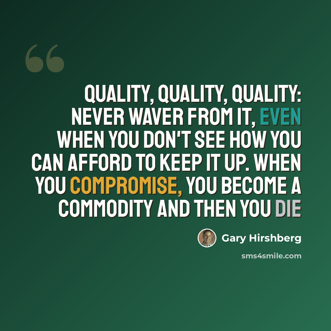 “Quality, quality, quality: never waver from it, even when you don't see how you can afford to keep it up. When you compromise, you become a commodity and then you die” quote by Gary Hirshberg