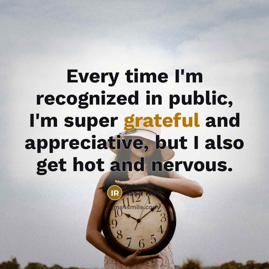 “Every time I'm recognized in public, I'm super grateful and appreciative, but I also get hot and nervous.” quote by Issa Rae