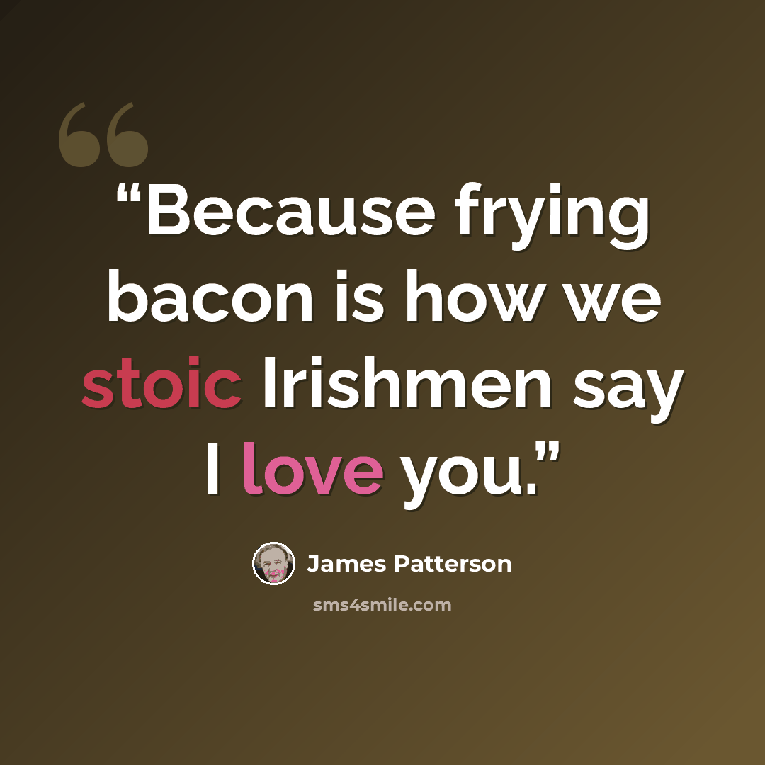“Because frying bacon is how we stoic Irishmen say I love you.” quote by James Patterson