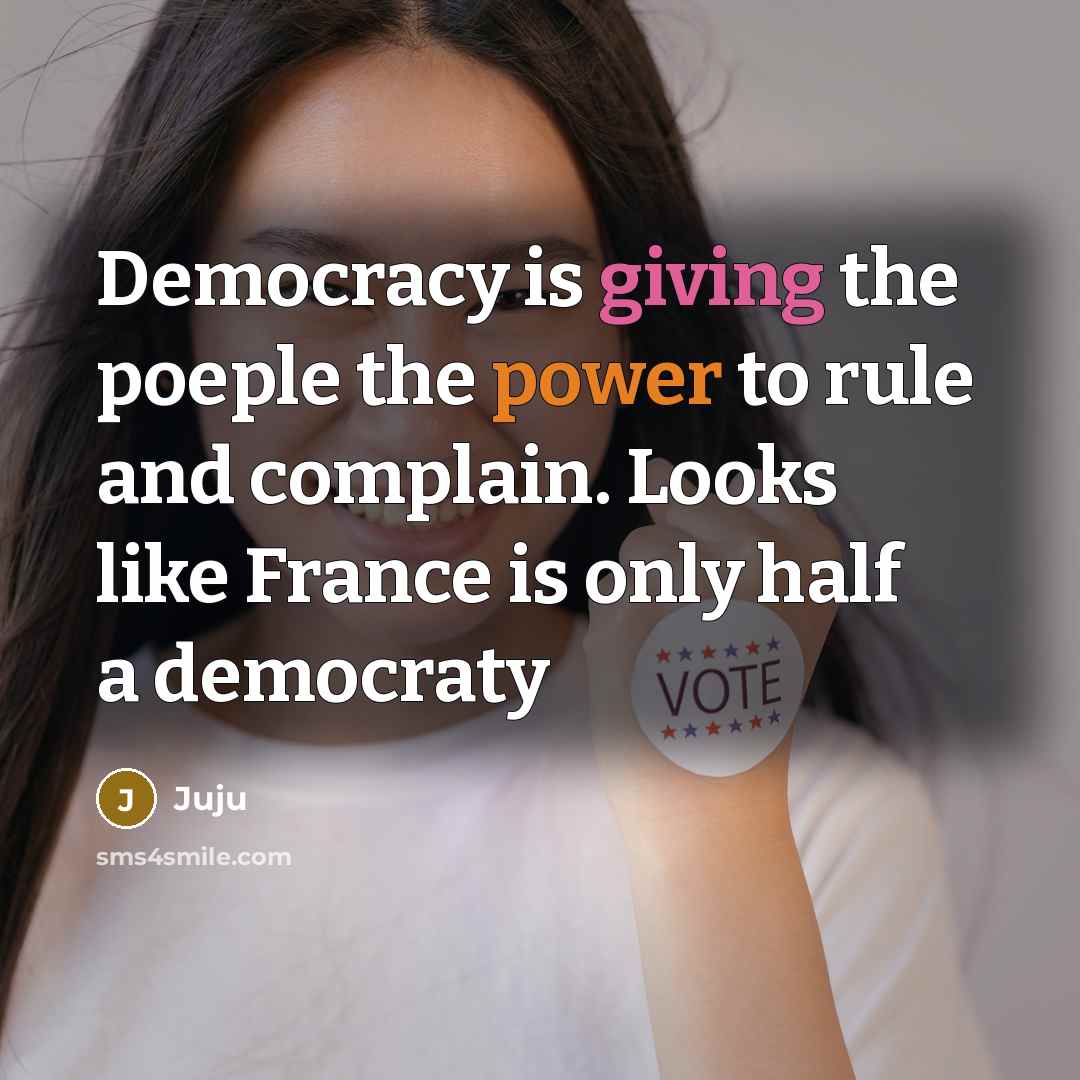 “Democracy is giving the poeple the power to rule and complain. Looks like France is only half a democraty” quote by Juju