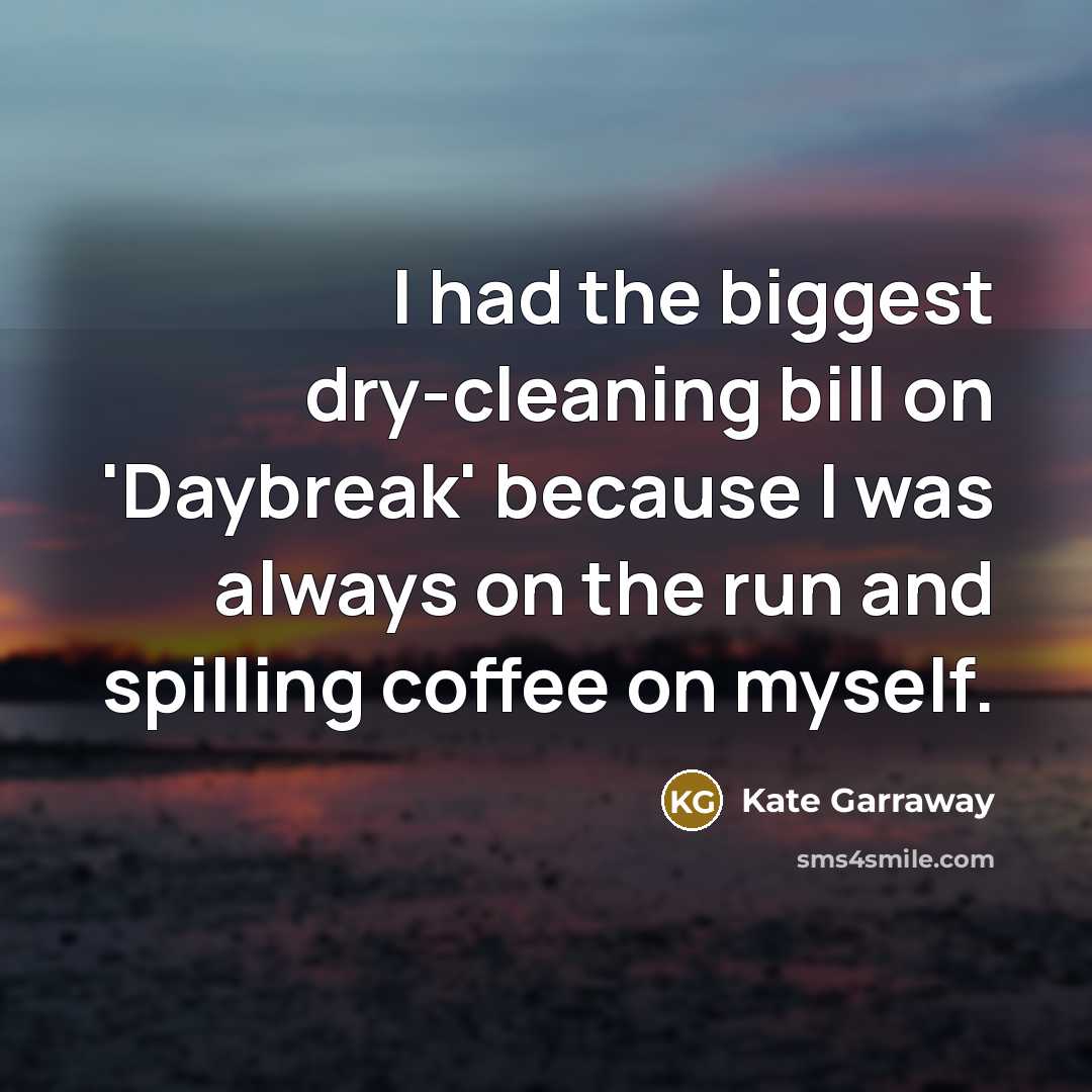 “I had the biggest dry-cleaning bill on 'Daybreak' because I was always on the run and spilling coffee on myself.” quote by Kate Garraway