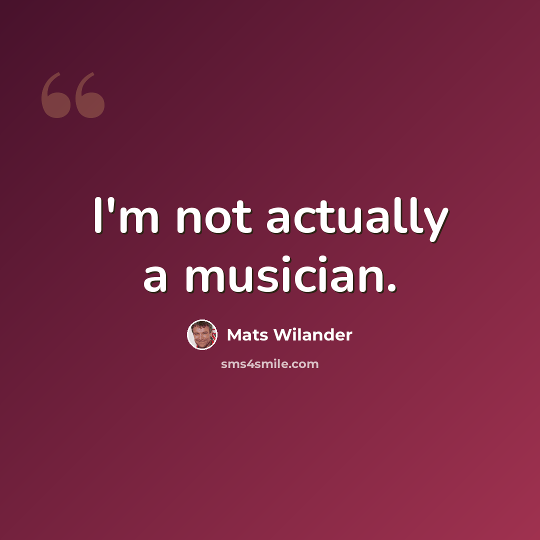 “I'm not actually a musician.” quote by Mats Wilander