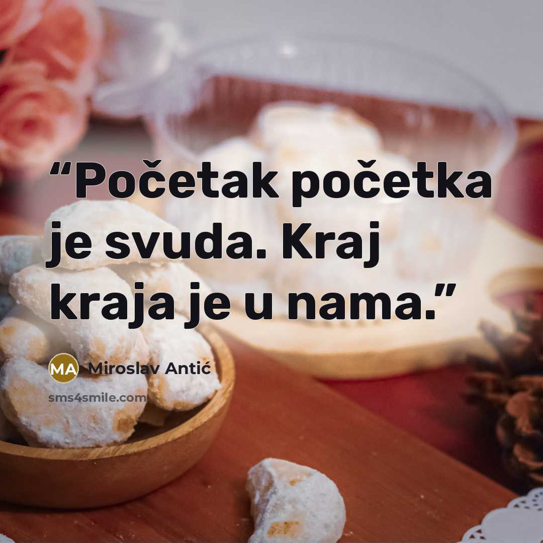 “Početak početka je svuda. Kraj kraja je u nama.” quote by Miroslav Antić
