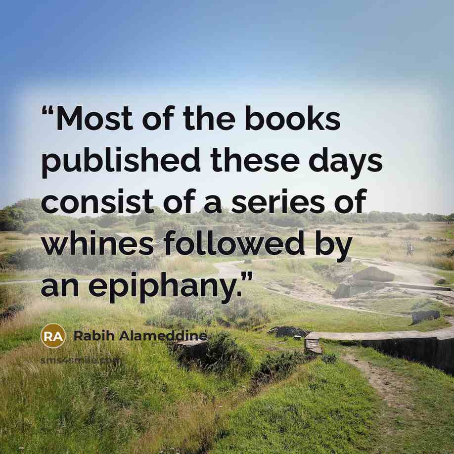 “Most of the books published these days consist of a series of whines followed by an epiphany.” quote by Rabih Alameddine