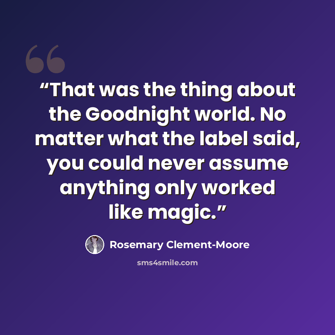 “That was the thing about the Goodnight world. No matter what the label said, you could never assume anything only worked like magic.” quote by Rosemary Clement-Moore