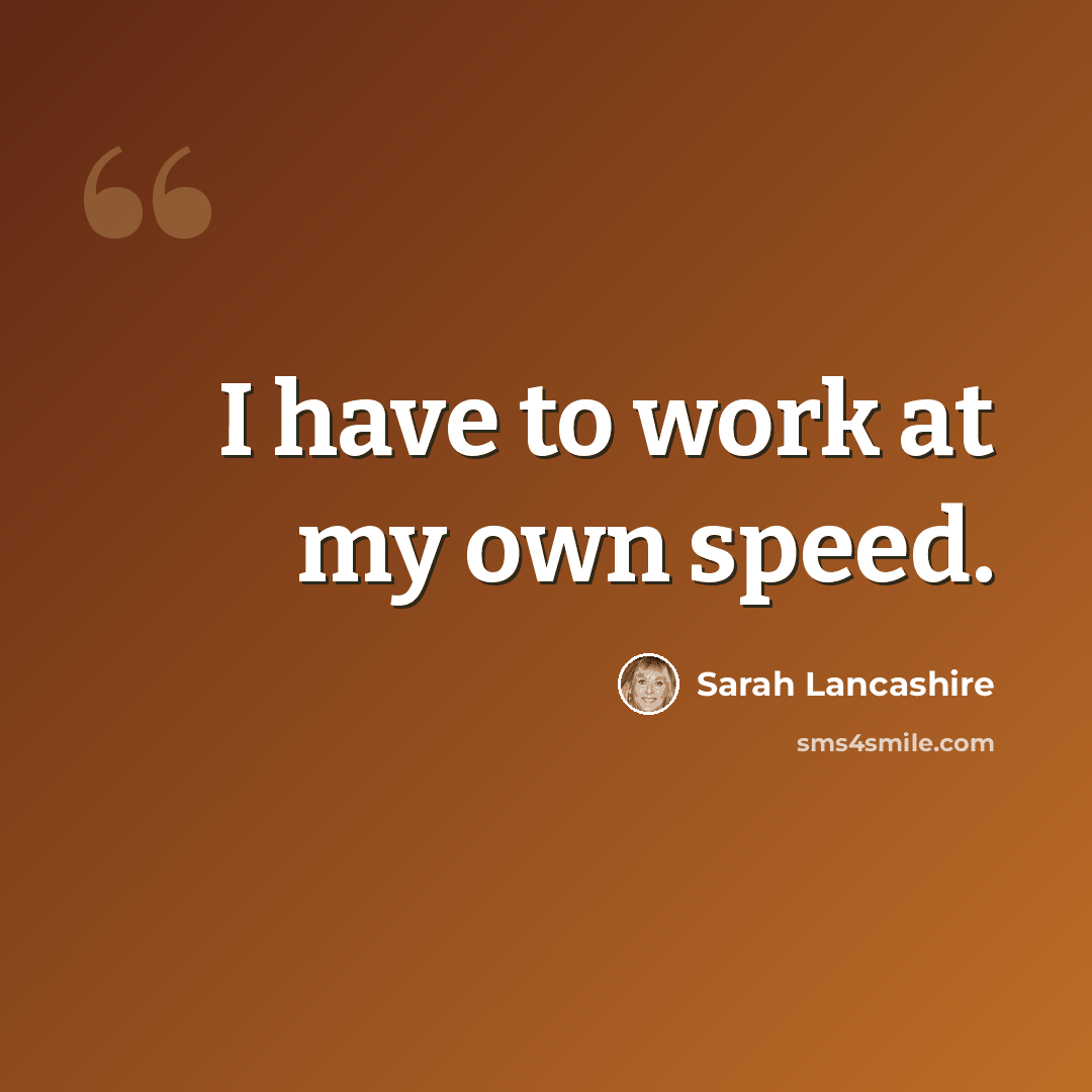 “I have to work at my own speed.” quote by Sarah Lancashire