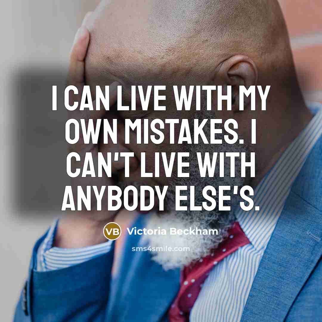 “I can live with my own mistakes. I can't live with anybody else's.” quote by Victoria Beckham