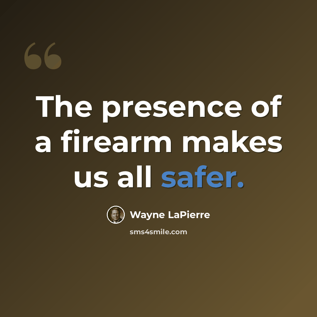 “The presence of a firearm makes us all safer.” quote by Wayne LaPierre