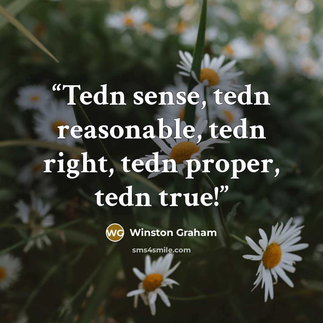 “Tedn sense, tedn reasonable, tedn right, tedn proper, tedn true!” quote by Winston Graham