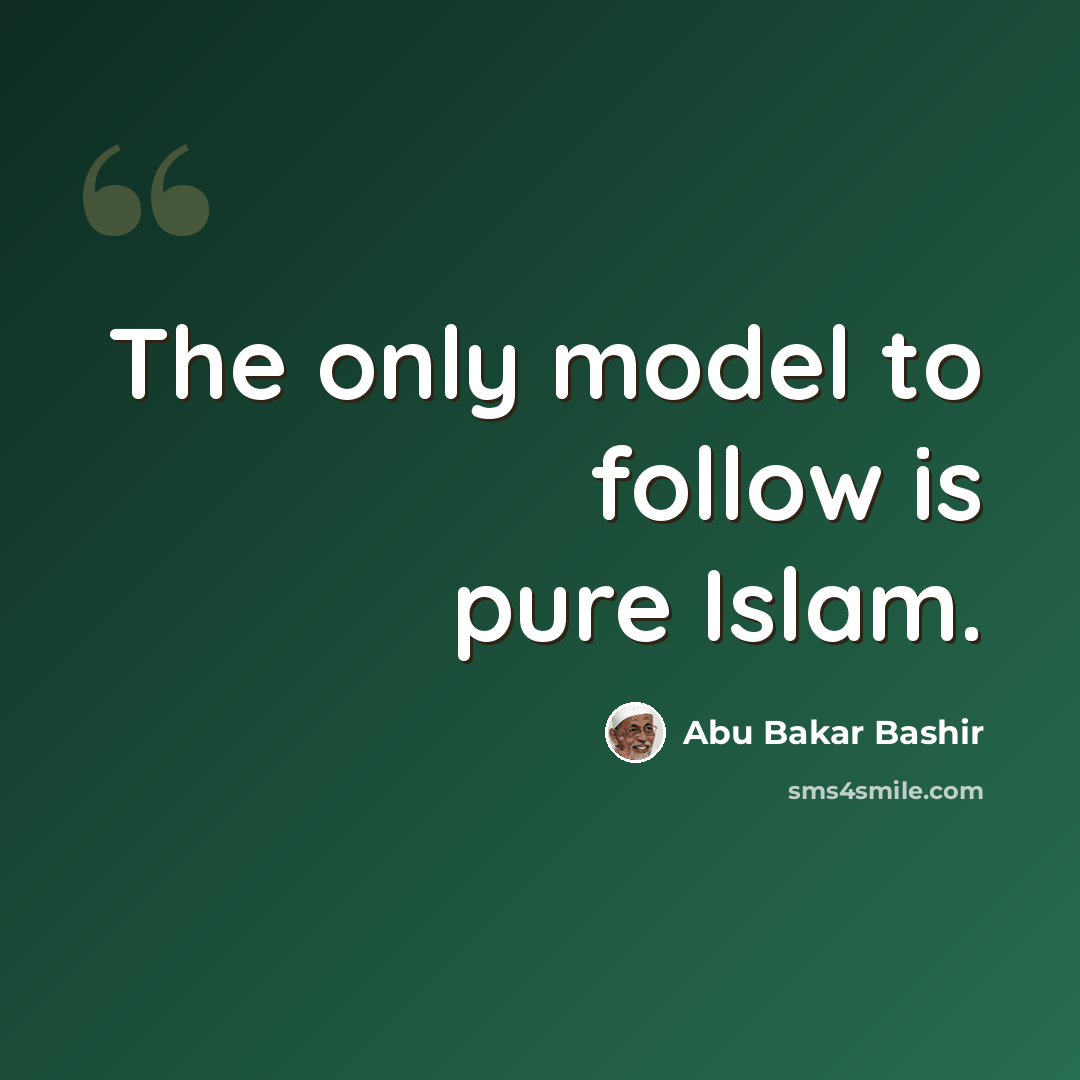 “The only model to follow is pure Islam.” quote by Abu Bakar Bashir