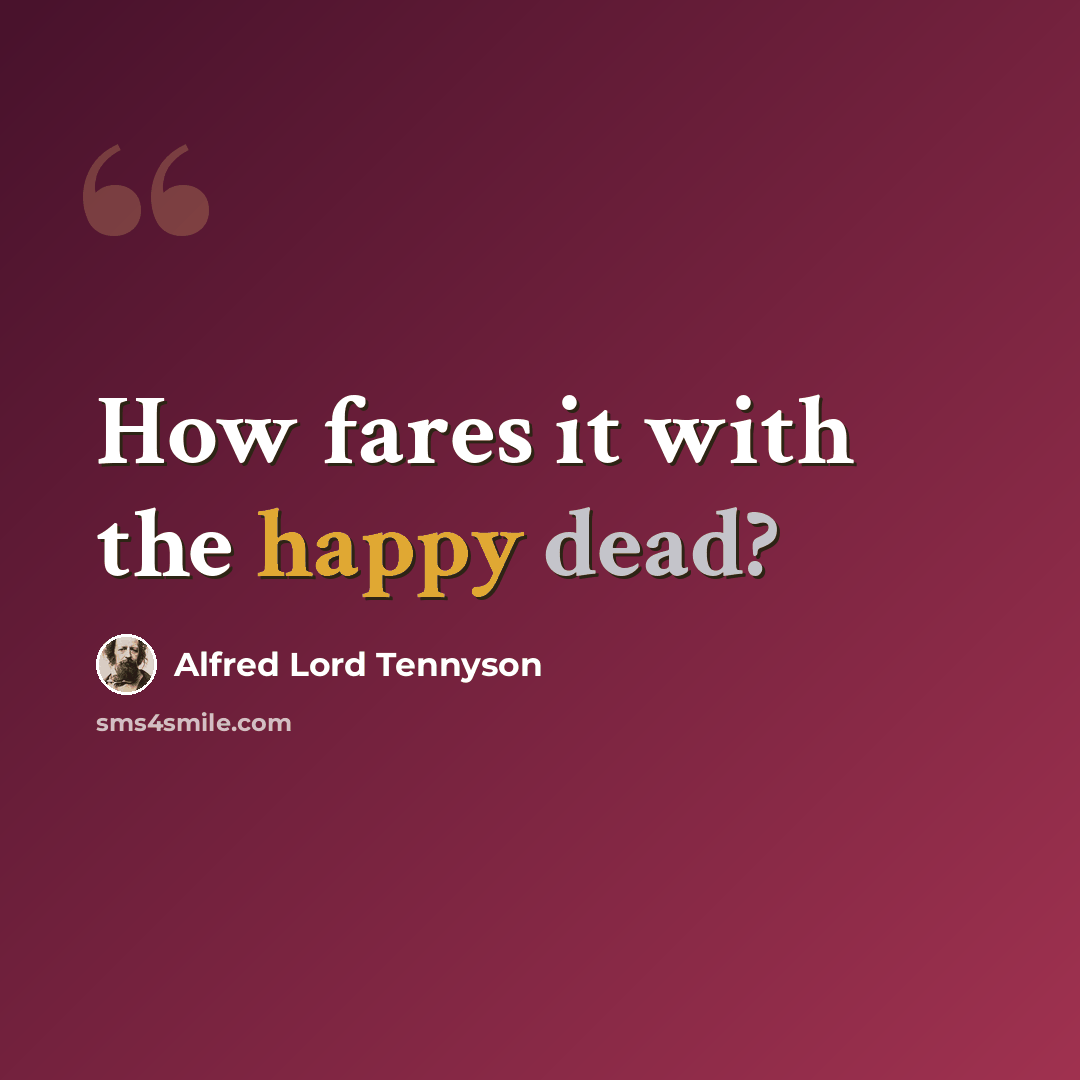 “How fares it with the happy dead?” quote by Alfred Lord Tennyson