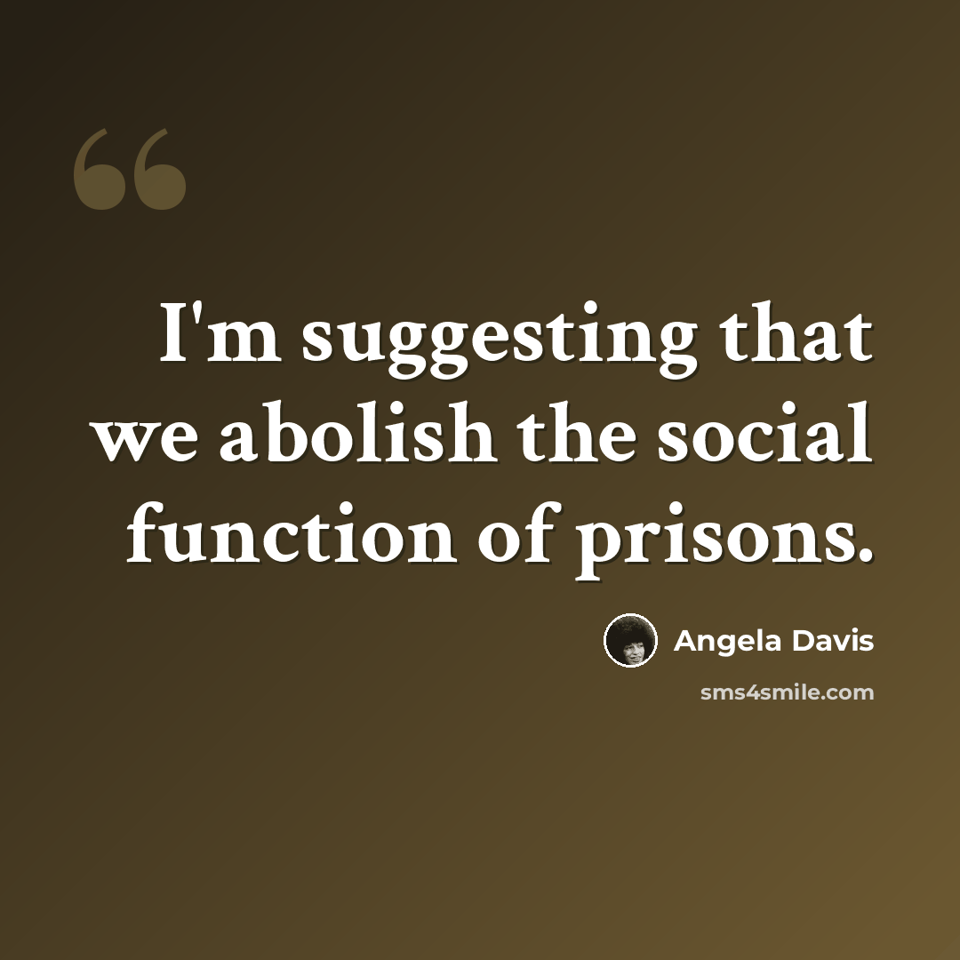 “I'm suggesting that we abolish the social function of prisons.” quote by Angela Davis