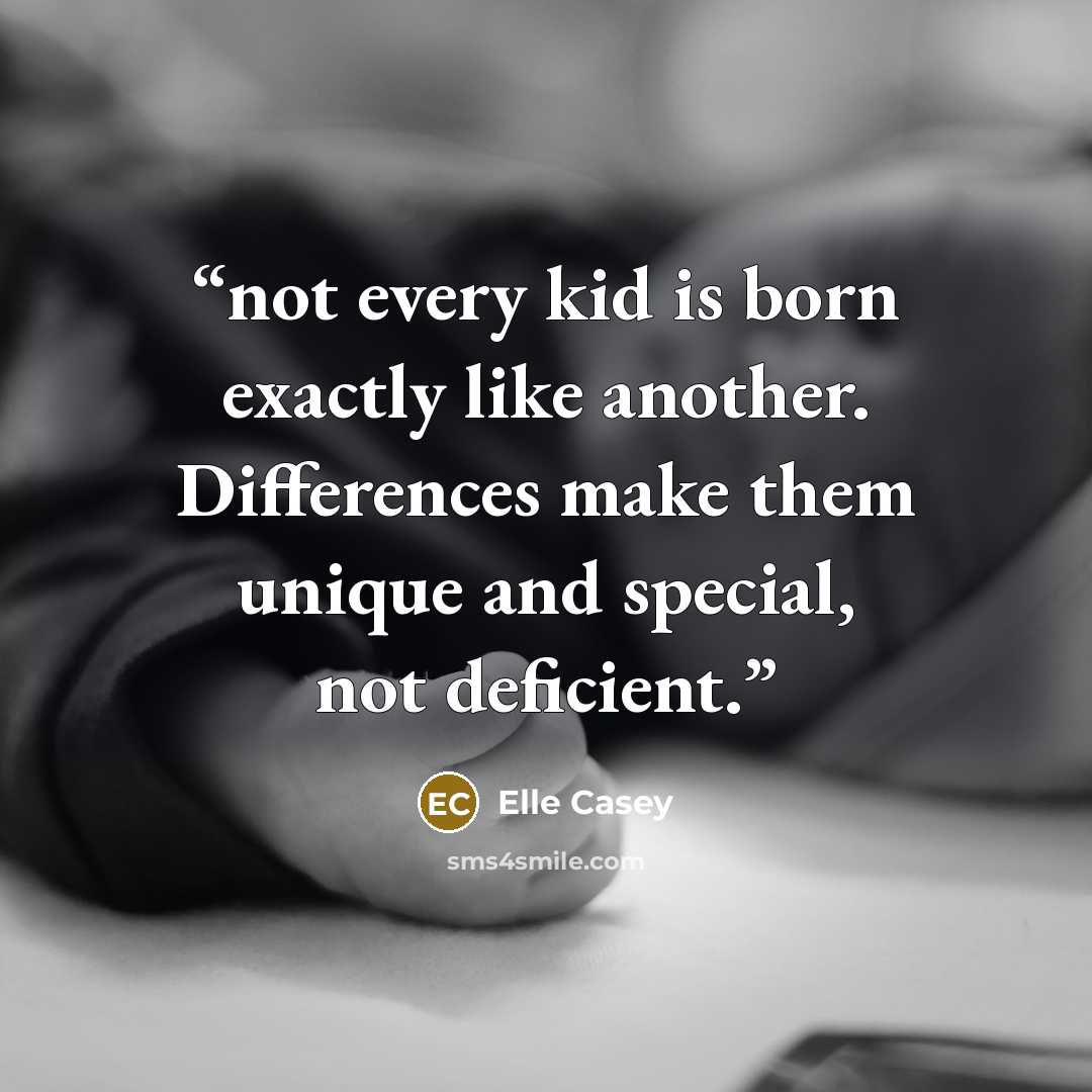 “not every kid is born exactly like another. Differences make them unique and special, not deficient.” quote by Elle Casey