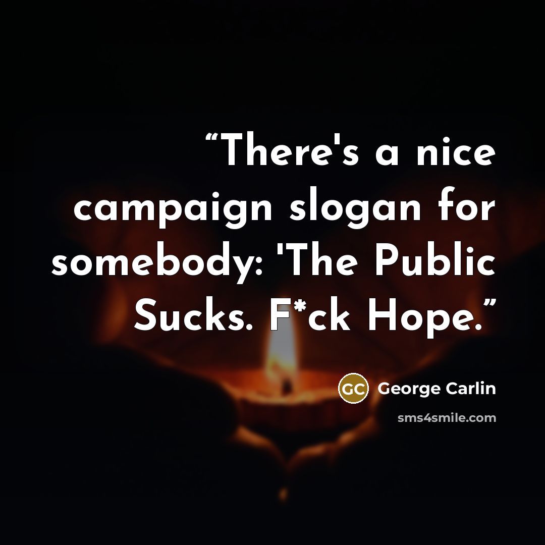 “There's a nice campaign slogan for somebody: 'The Public Sucks. F*ck Hope.” quote by George Carlin