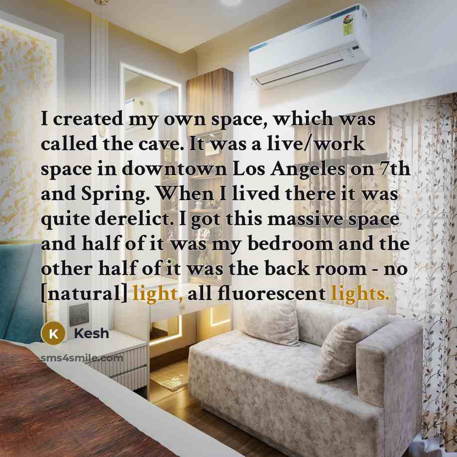 “I created my own space, which was called the cave. It was a live/work space in downtown Los Angeles on 7th and Spring. When I lived there it was quite derelict. I got this massive space and half of it was my bedroom and the other half of it was the back room - no [natural] light, all fluorescent…” quote by Kesh