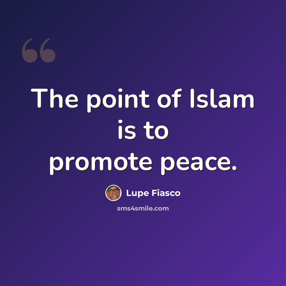 “The point of Islam is to promote peace.” quote by Lupe Fiasco