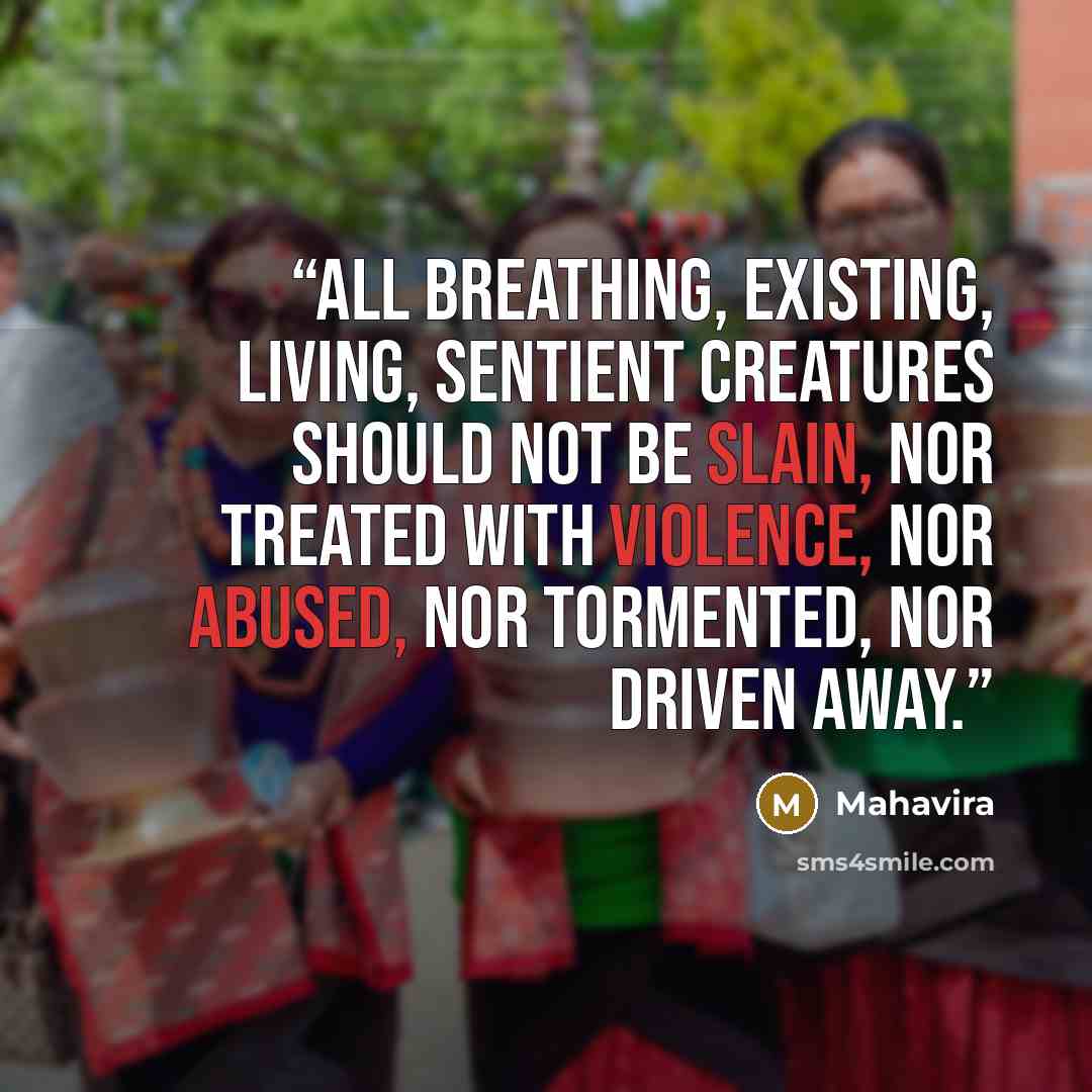 “All breathing, existing, living, sentient creatures should not be slain, nor treated with violence, nor abused, nor tormented, nor driven away.” quote by Mahavira