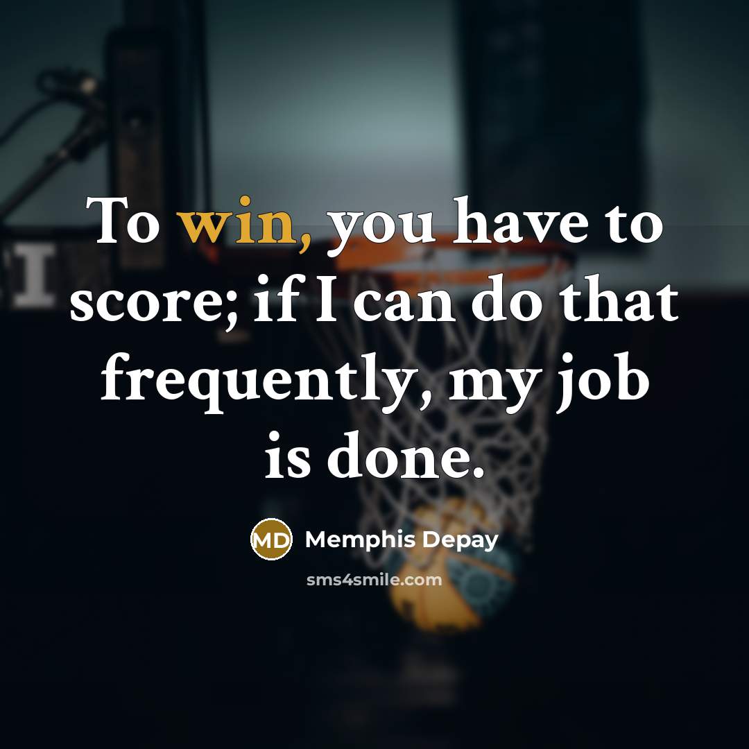 “To win, you have to score; if I can do that frequently, my job is done.” quote by Memphis Depay